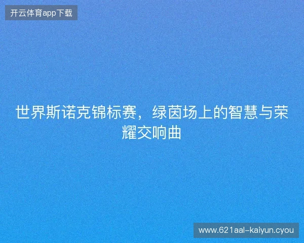 世界斯诺克锦标赛，绿茵场上的智慧与荣耀交响曲
